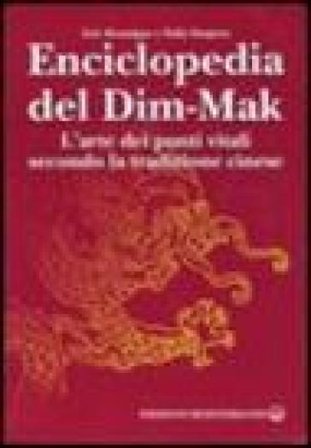 Enciclopedia del Dim-Mak. L'arte dei punti vitali secondo la tradizione cinese Erle Montaigue