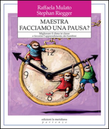 Maestra facciamo una pausa? Migliorare il clima in classe e favorire l'apprendimento dei bambini Raffaela Mulato