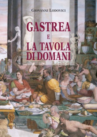 Gastrea e la tavola di domani Giovanni E. Lodovici