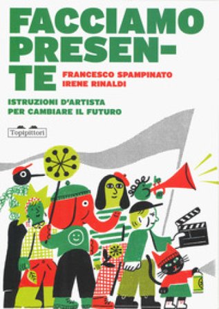 Facciamo presente. Istruzioni d'artista per cambiare il futuro Francesco Spampinato