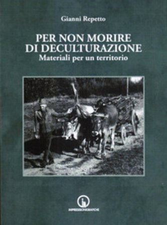 Per non morire di deculturazione. Materiali per un territorio Gianni Repetto