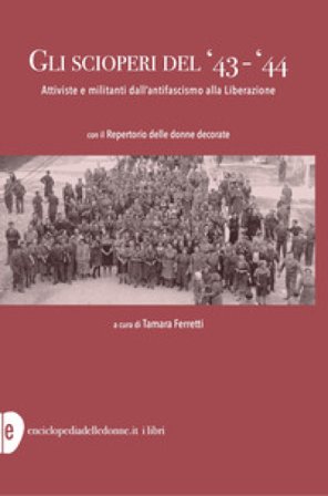Gli scioperi del '43-'44. Attiviste e militanti dall'antifascismo alla Liberazione