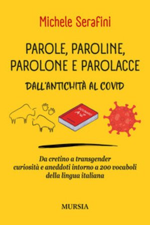 Parole, paroline, parolone e parolacce. Dall'antichità al Covid. Da cretino a trasgender curiosità e aneddoti intorno a 200 vocaboli della lingua 