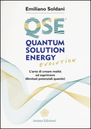 Quantum solution energy evolution. L'arte di creare realtà ed esprimere illimitati potenziali quantici Emiliano Soldani