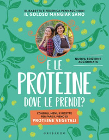 E le proteine dove le prendi? Consigli, menu e ricette per fare il pieno di proteine vegetali. Nuova ediz. Elisabetta Pennacchioni