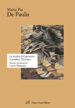 La rivolta di Caporetto, il confino, l'Europa. Storia e scrittura in Curzio Malaparte Maria Pia De Paulis