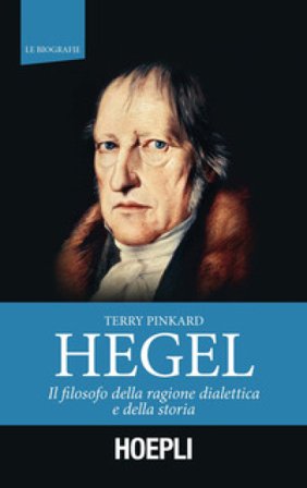 Hegel. Il filosofo della ragione dialettica e della storia Terry Pinkard