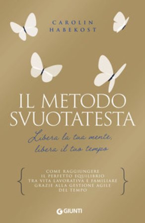 Il metodo Svuotatesta. Libera la tua mente libera il tuo tempo Carolin Habekost