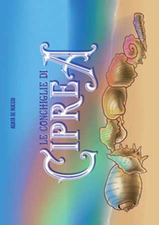 Le conchiglie di Ciprea. Ediz. illustrata Agata De Nuccio