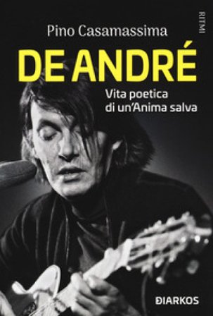 De André. Vita poetica di un'anima salva Pino Casamassima