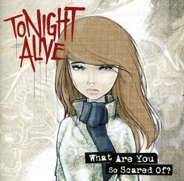 What are you so scared of TONIGHT ALIVE