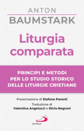 Liturgia comparata. Principi e metodi per lo studio storico delle liturgie cristiane Anton Baumstark