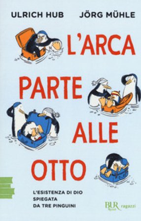 L'arca parte alle otto. L'esistenza di Dio spiegata da tre pinguini Ulrich Hub