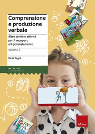 Comprensione e produzione verbale. Vol. 2: Altre storie e attività per il recupero e il potenziamento Ilaria Pagni