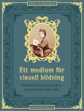 Ett medium för visuell bildning : Kulturhistoriska perspektiv på fotoalbum - Bok av Anna Dahlgren - Inbunden