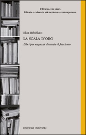 La scala d'oro. Libri per ragazzi durante il fascismo Elisa Rebellato