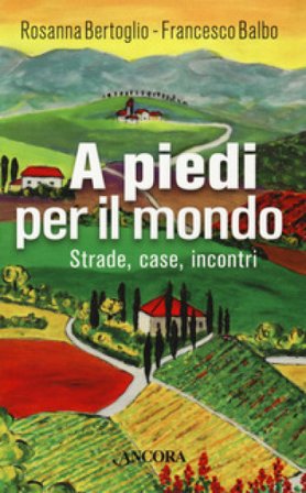 A piedi per il mondo. Strade, case, incontri Rosanna Bertoglio