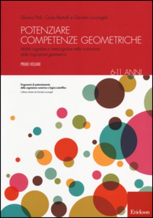Potenziare competenze geometriche. Abilità cognitive e metacognitive nella costruzione della cognizione geometrica. Vol. 1: 6-11 anni Silvana Poli