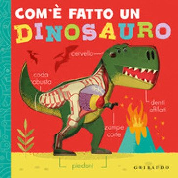 Com'è fatto un dinosauro. Ediz. a colori