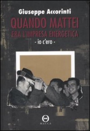 Quando Mattei era l'impresa energetica. Io c'ero Giuseppe Accorinti
