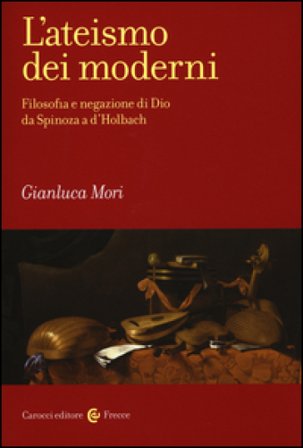 L'ateismo dei moderni. Filosofia e negazione di Dio da Spinoza a D'Holbach Gianluca Mori
