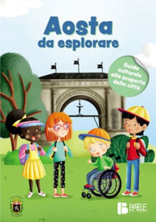Aosta da esplorare. Guida culturale alla scoperta della città Rossella Scalise