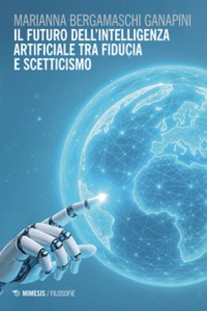 Il futuro dell'intelligenza artificiale tra fiducia e scetticismo Marianna Bergamaschi Ganapini