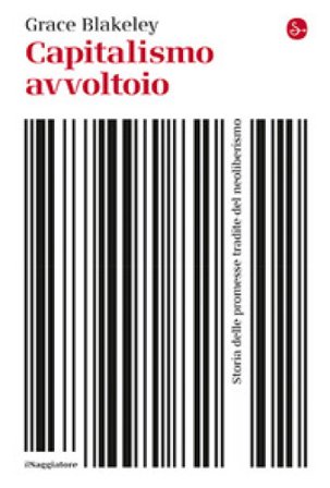 Capitalismo avvoltoio. Storia delle promesse tradite del neoliberismo Grace Blakeley