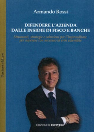 Difendere l'azienda dalle insidie di fisco e banche. Strumenti, strategie e soluzioni per l'imprenditore per superare con successo la crisi aziendale 