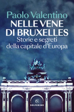 Nelle vene di Bruxelles. Storie e segreti della capitale d'Europa Paolo Valentino
