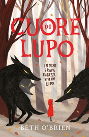 Cuore di lupo. In ogni brava ragazza vive un lupo. Ediz. illustrata Beth O'Brien