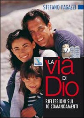 La via di Dio. Riflessioni sui 10 comandamenti. Percorso di catechesi dei genitori con i propri figli Stefano Pagazzi