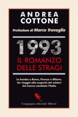 1993. Il romanzo delle stragi. Le bombe a Roma, Firenze e Milano. Un viaggio alla scoperta dei misteri che hanno cambiato l'Italia Andrea Cottone
