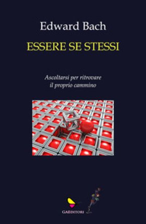 Essere se stessi. Ascoltarsi per ritrovare il proprio cammino Edward Bach