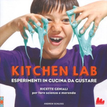 Kitchen lab. Esperimenti in cucina da gustare. Ricette geniali per fare scienza e merenda Andrew Schloss