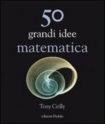 50 grandi idee. Matematica Tony Crilly