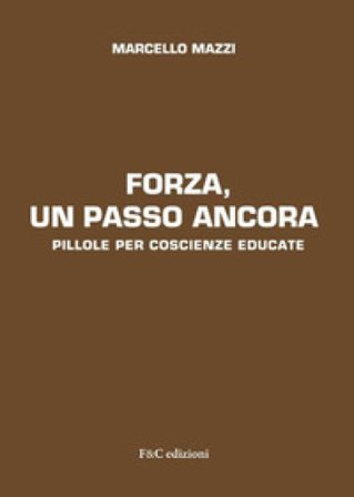 Forza, un passo ancora. Pillole per coscienze educate Marcello Mazzi