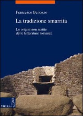 La tradizione smarrita. le origini non scritte delle letterature romanze Francesco Benozzo