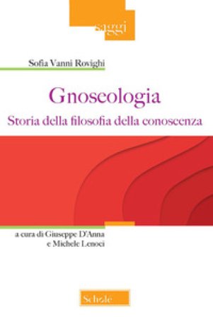 Gnoseologia. Storia della filosofia della conoscenza Sofia Vanni Rovighi