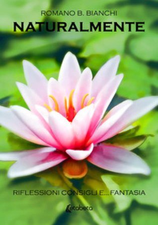 Naturalmente. Riflessioni consigli e... fantasia Romano B. Bianchi