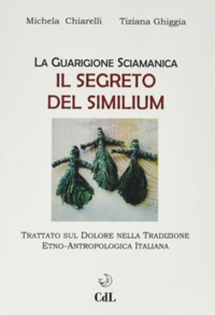 Guarigione sciamanica. Il segreto del Similium Michela Chiarelli