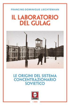 Il laboratorio del Gulag. Le origini del sistema concentrazionario sovietico. Nuova ediz. Francine-Dominique Liechtenhan