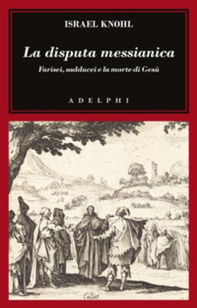 La disputa messianica. Farisei, sadducei e la morte di Gesù Israel Knohl