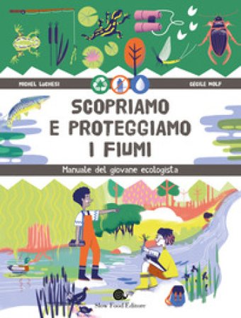 Scopriamo e proteggiamo i fiumi. Manuale del giovane ecologista Michel Luchesi