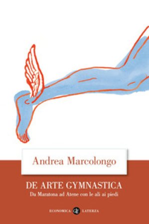 De arte gymnastica. Da Maratona ad Atene con le ali ai piedi Andrea Marcolongo