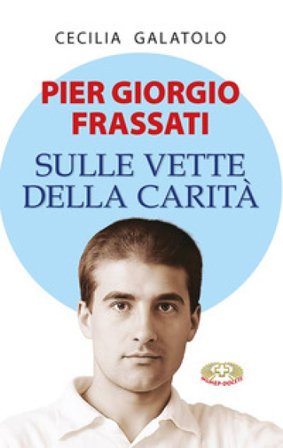 Pier Giorgio Frassati. Sulle vette della carità Cecilia Galatolo