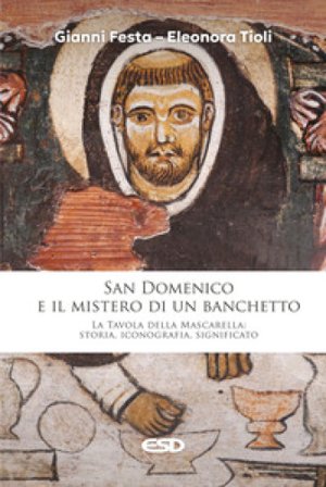 San Domenico e il mistero di un banchetto. La Tavola della Mascarella: storia, iconografia, significato Gianni Festa