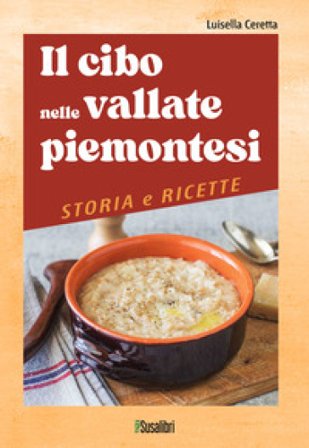 Il cibo nelle vallate piemontesi. Storia e ricette Luisella Ceretta
