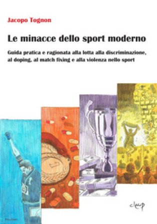 Le minacce dello sport moderno. Guida pratica e ragionata alla lotta alla discriminazione, al doping, al match fixing e alla violenza nello sport 