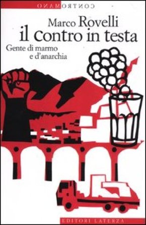 Il contro in testa. Gente di marmo e d'anarchia Marco Rovelli